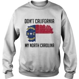 Dont California My North Carolina Sweatshirt